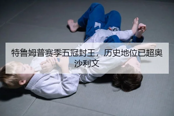 特鲁姆普赛季五冠封王，历史地位已超奥沙利文